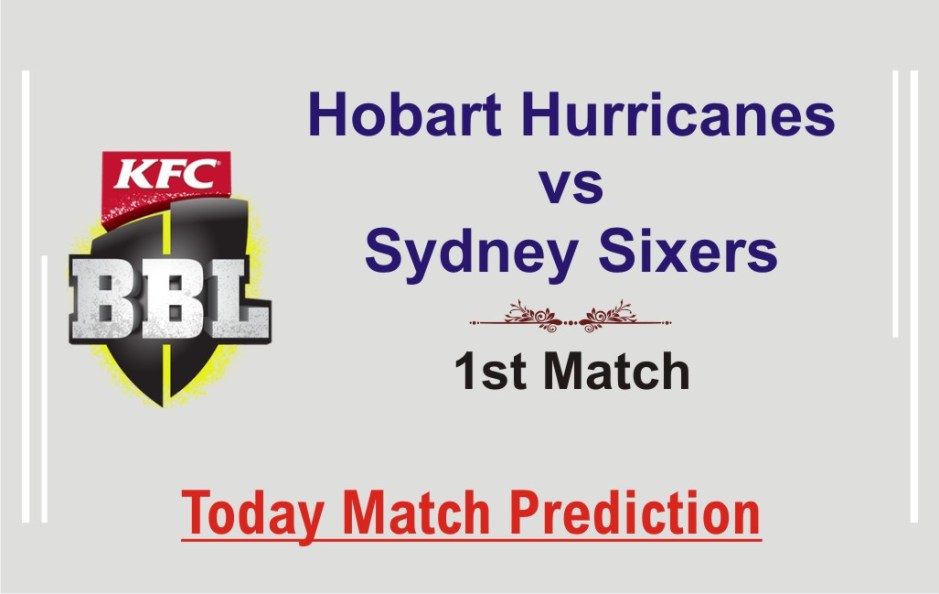 Today Match Prediction Sydney Sixers vs Hobart Hurricanes 1st Match Who Will Win BBL T20 100% Sure? SYS vs HBH Big Bash League Predictions